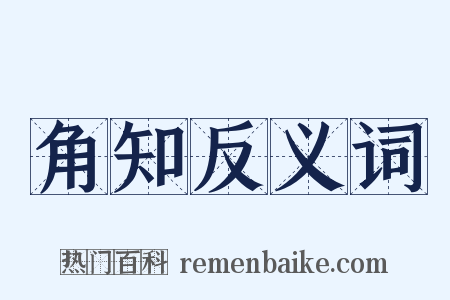 角知反义词是什么意思的图片